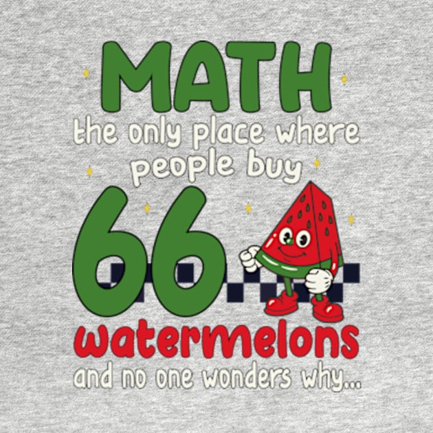 math the only place where people buy 66 watermelons And no one wonders why Math And Watermelons Mathematics Calculation Numbers by David Brown